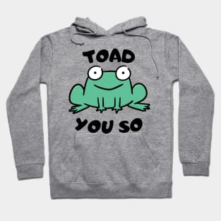 Toad You So. Hoodie